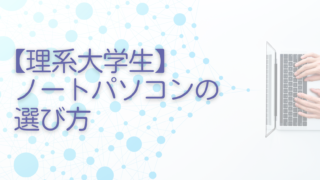 【理系大学生】ノートパソコンの選び方