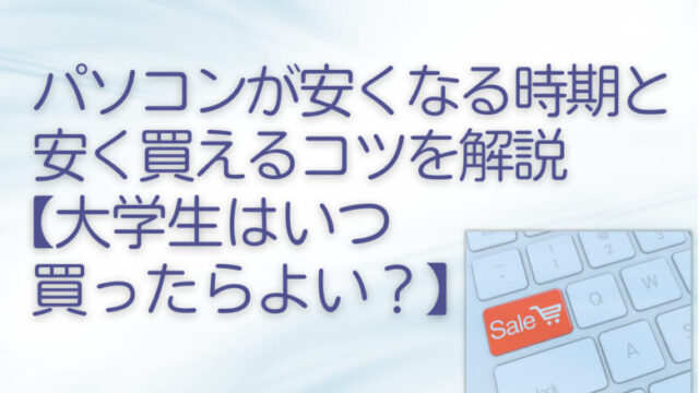 パソコンが安くなる時期と安く買えるコツを解説【大学生はいつ買ったらよい?】