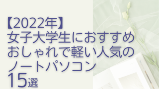 【2022年】女子大学生におすすめ おしゃれで軽い人気のノートパソコン15選