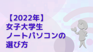 【2022年】女子大学生 ノートパソコンの選び方